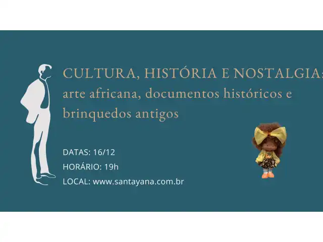 CULTURA, HISTÓRIA E NOSTALGIA: arte africana, documentos históricos e brinquedos antigos